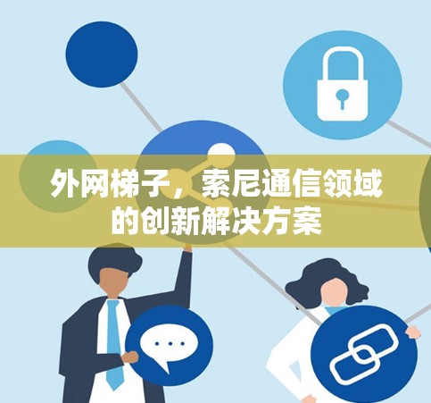 外网梯子，索尼通信领域的创新解决方案