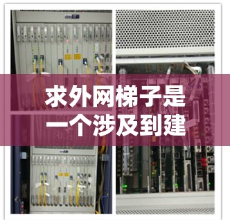 求外网梯子是一个涉及到建筑、安全和材料选择的问题，以下是详细的步骤和考虑