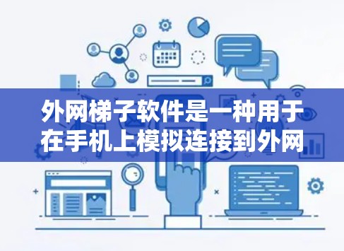 外网梯子软件是一种用于在手机上模拟连接到外网的工具，帮助用户在需要时快速访问外部网络。以下是对该软件的详细分析