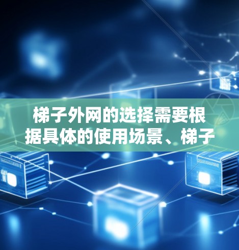 梯子外网的选择需要根据具体的使用场景、梯子的类型以及用户的使用习惯来决定。以下是一些一般性的建议，供你参考