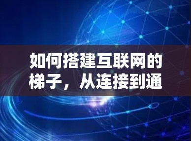 如何搭建互联网的梯子，从连接到通信的完整旅程