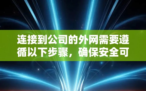 连接到公司的外网需要遵循以下步骤，确保安全可靠