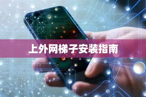 上外网梯子安装指南