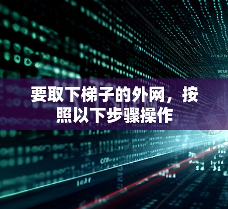 要取下梯子的外网，按照以下步骤操作