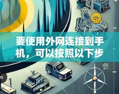 要使用外网连接到手机，可以按照以下步骤操作