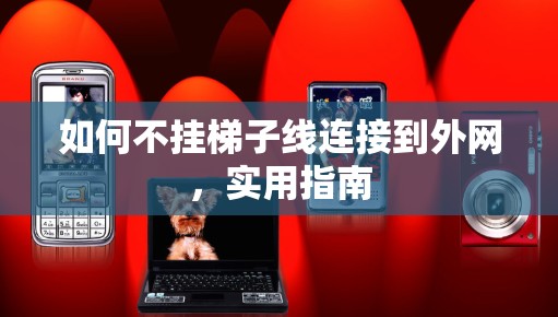 如何不挂梯子线连接到外网，实用指南