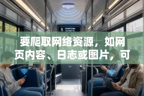要爬取网络资源，如网页内容、日志或图片，可以按照以下步骤操作