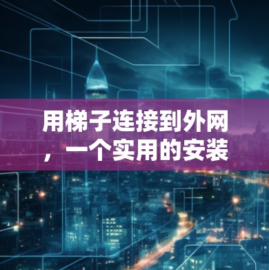用梯子连接到外网，一个实用的安装方法
