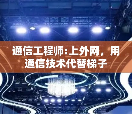 通信工程师:上外网，用通信技术代替梯子