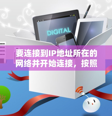 要连接到IP地址所在的网络并开始连接，按照以下步骤操作