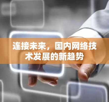 连接未来，国内网络技术发展的新趋势