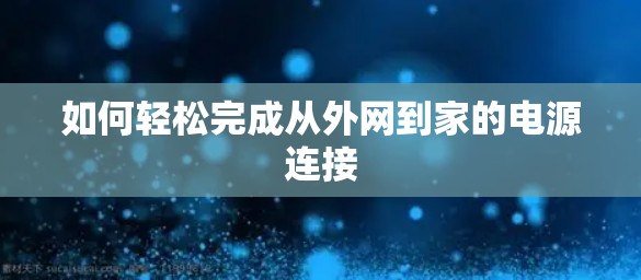 如何轻松完成从外网到家的电源连接