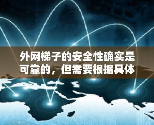 外网梯子的安全性确实是可靠的，但需要根据具体情况进行考虑。以下是一些关键因素，帮助你了解外网梯子的安全性