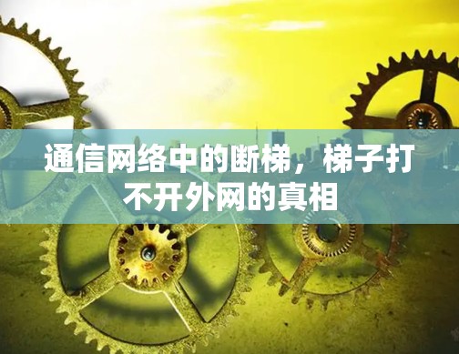 通信网络中的断梯，梯子打不开外网的真相
