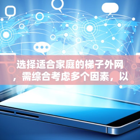 选择适合家庭的梯子外网，需综合考虑多个因素，以确保梯子的稳定性、舒适性和安全。以下是综合分析后的建议