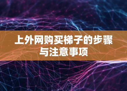 上外网购买梯子的步骤与注意事项