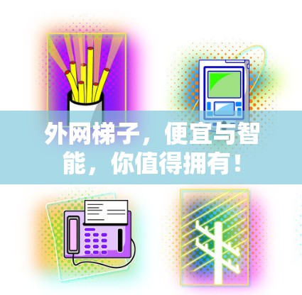 外网梯子，便宜与智能，你值得拥有！