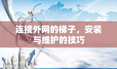 连接外网的梯子，安装与维护的技巧