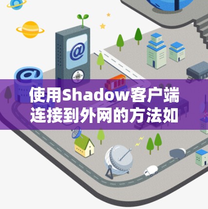 使用Shadow客户端连接到外网的方法如下