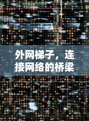 外网梯子，连接网络的桥梁？