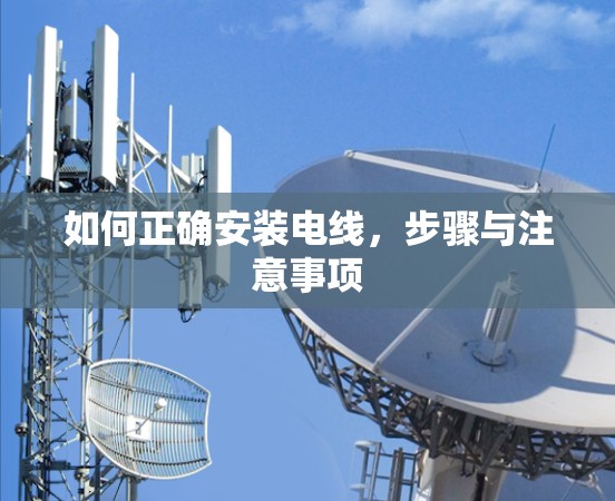 如何正确安装电线，步骤与注意事项
