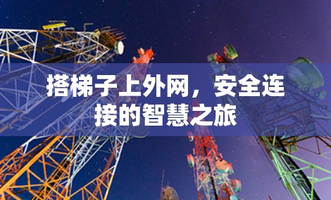 搭梯子上外网，安全连接的智慧之旅