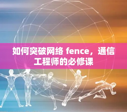 如何突破网络 fence，通信工程师的必修课