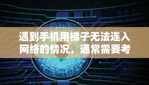 遇到手机用梯子无法连入网络的情况，通常需要考虑以下几个方面来解决