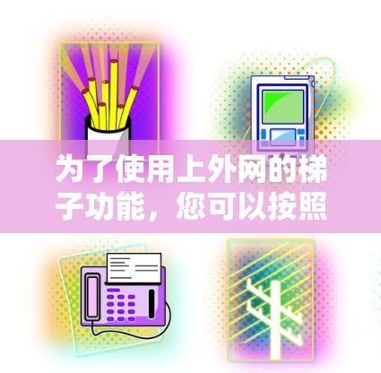 为了使用上外网的梯子功能，您可以按照以下步骤操作