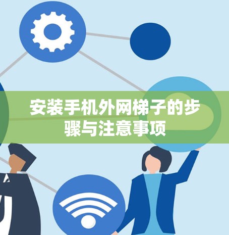 安装手机外网梯子的步骤与注意事项