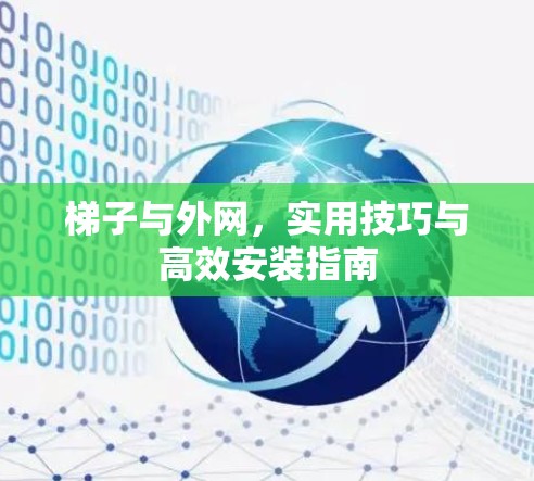 梯子与外网，实用技巧与高效安装指南