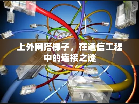 上外网搭梯子，在通信工程中的连接之谜