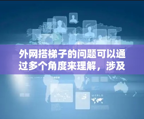 外网搭梯子的问题可以通过多个角度来理解，涉及网络技术、路由器配置、设备兼容性、流量控制和性能优化等多个方面。以下是一个分步骤的解决方案