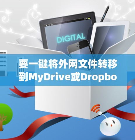 要一键将外网文件转移到MyDrive或Dropbox，可以按照以下步骤操作