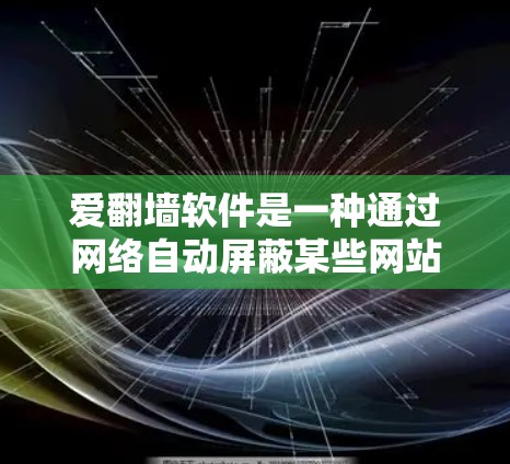 爱翻墙软件是一种通过网络自动屏蔽某些网站的工具，通常通过检测访问权限来实现。以下是关于爱翻墙软件的详细解答
