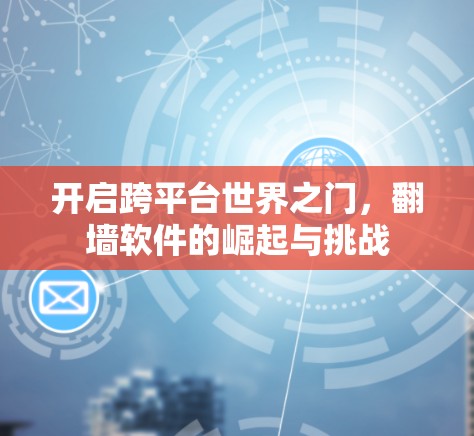 开启跨平台世界之门，翻墙软件的崛起与挑战