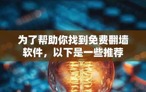 为了帮助你找到免费翻墙软件，以下是一些推荐