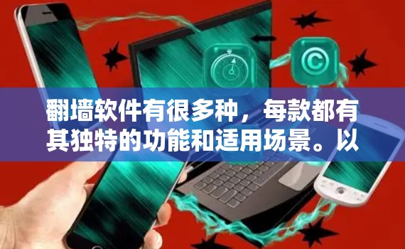 翻墙软件有很多种，每款都有其独特的功能和适用场景。以下是一些常见的翻墙软件推荐，供您选择