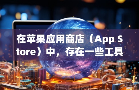 在苹果应用商店（App Store）中，存在一些工具可以帮助用户绕过安全和限制，从而更好地使用应用。以下是一些常见的翻墙软件及其功能