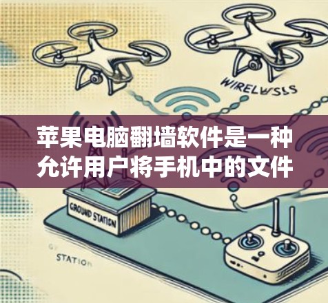 苹果电脑翻墙软件是一种允许用户将手机中的文件复制到电脑上的工具，该软件主要针对苹果的手机设计，利用其独特的操作系统和网络配置来实现文件的转移。以下是对该软件的详细分析