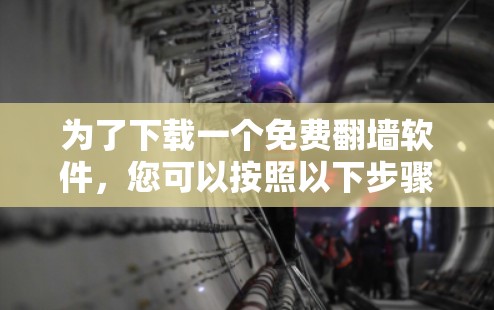 为了下载一个免费翻墙软件，您可以按照以下步骤进行