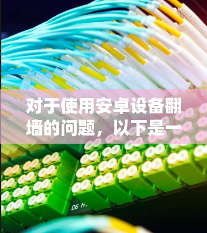 对于使用安卓设备翻墙的问题，以下是一些系统化的步骤和建议，帮助您有效地实现翻墙并管理设备