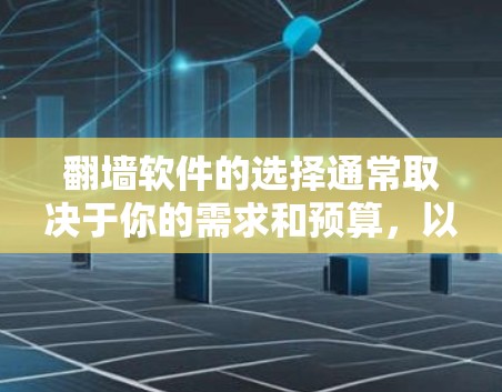 翻墙软件的选择通常取决于你的需求和预算，以下是一些常见且受欢迎的翻墙软件推荐，涵盖功能、安全性、易用性和兼容性等方面