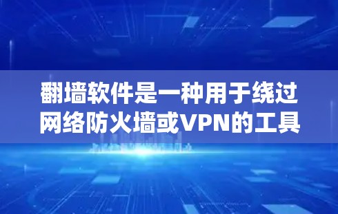翻墙软件是一种用于绕过网络防火墙或VPN的工具。以下是一些常见的翻墙软件推荐，供您参考