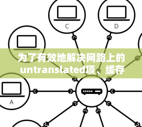 为了有效地解决网路上的 untranslated项、缓存丢失等问题，选择合适的翻墙软件至关重要。以下是一些推荐的翻墙软件，并提供详细的使用指南和评估方法