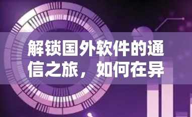解锁国外软件的通信之旅，如何在异国环境高效通信