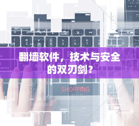 翻墙软件，技术与安全的双刃剑？