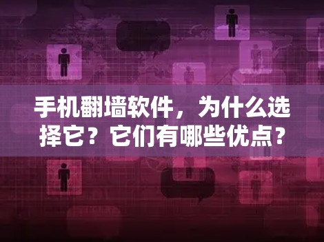 手机翻墙软件，为什么选择它？它们有哪些优点？