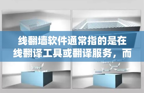 线翻墙软件通常指的是在线翻译工具或翻译服务，而不是翻墙软件（如VPN等）翻译工具可以帮助用户将文本从一种语言翻译成另一种语言，而翻墙软件则用于绕过物理网络墙或网络隔离