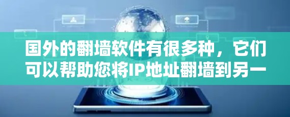 国外的翻墙软件有很多种，它们可以帮助您将IP地址翻墙到另一个网络，或者在本地配置服务器。以下是一些常见的国外翻墙软件推荐，以及它们的特点和适用场景